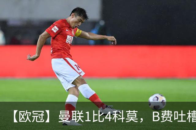 【欧冠】曼联1比4科莫，B费吐槽战术，卡里克痛斥球员