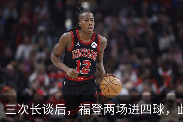 三次长谈后，福登两场进四球，此前十个月没进球