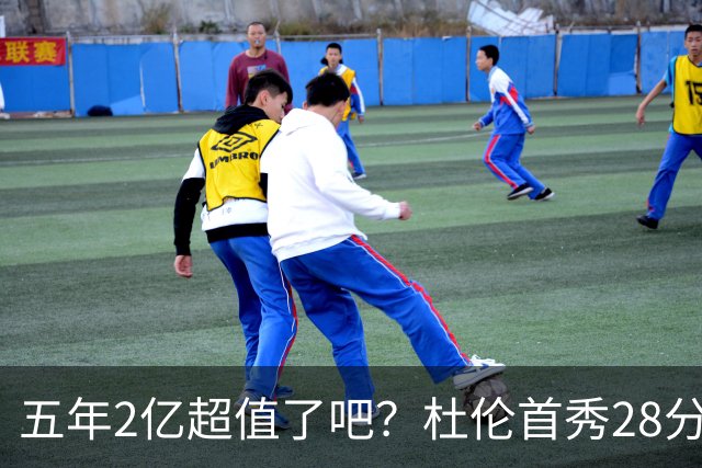 五年2亿超值了吧？杜伦首秀28分钟轰22+9延续高光 逆转22分因坚韧
