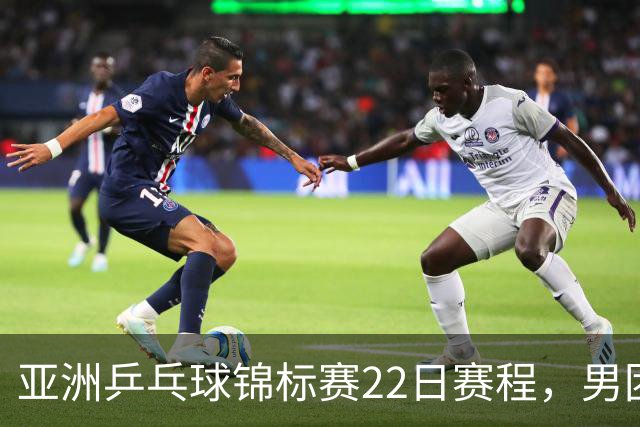 亚洲乒乓球锦标赛22日赛程，男团中国对中国台北，女团中国战韩国