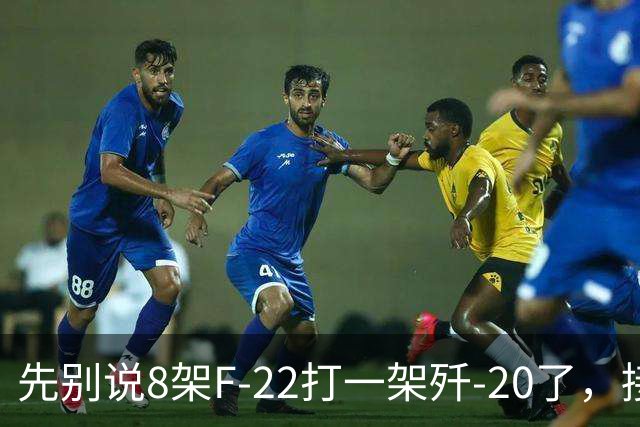 先别说8架F-22打一架歼-20了，接下来可能是1架F-22被8架歼-20打