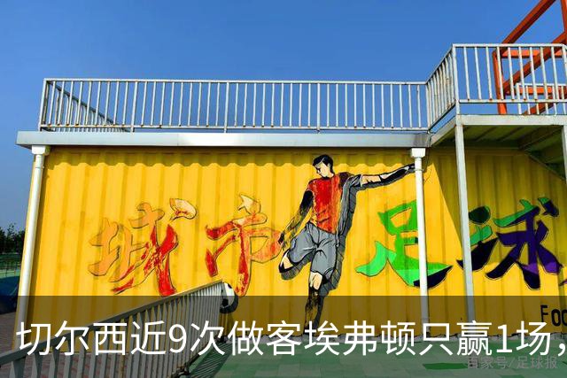 切尔西近9次做客埃弗顿只赢1场，这次能进球吗？