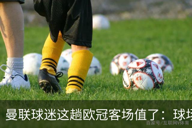 曼联球迷这趟欧冠客场值了：球场就在科莫湖边，比赛反倒成了配角