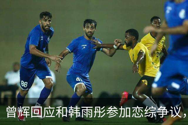 曾辉回应和韩雨彤参加恋综争议，称“节目早在披哥之前就定下来的，不是火了之后接恋综”