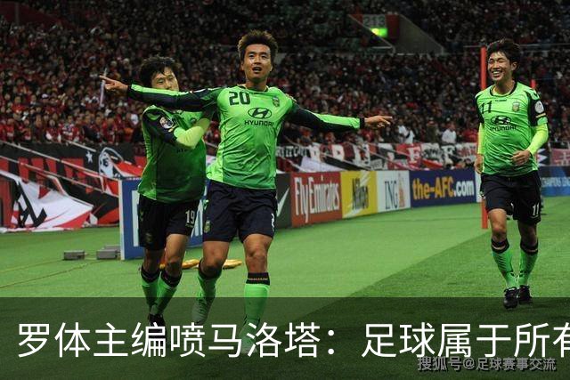 罗体主编喷马洛塔：足球属于所有人，意大利足球不能你说了算