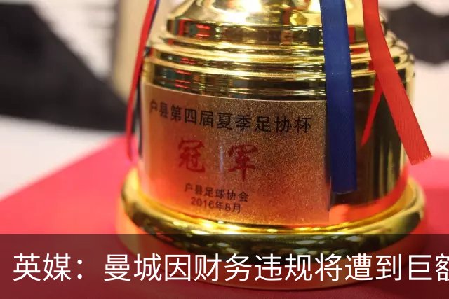英媒：曼城因财务违规将遭到巨额罚款+扣分 降级至英冠