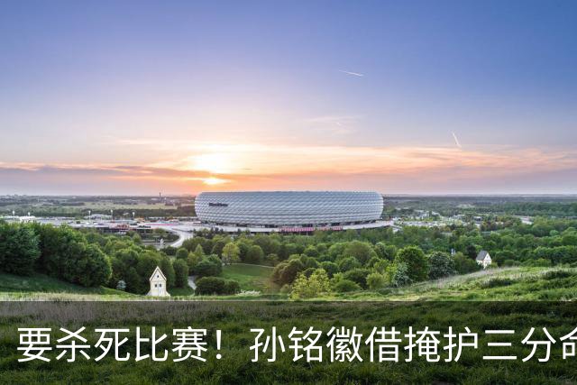 要杀死比赛！孙铭徽借掩护三分命中砍下27分，广厦领先6分