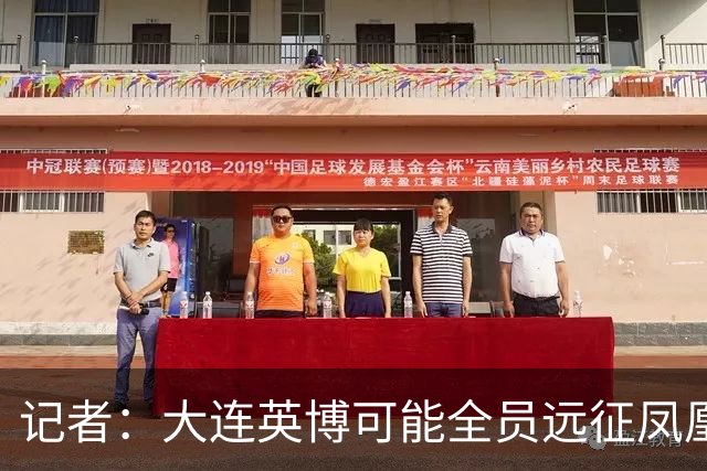 记者：大连英博可能全员远征凤凰山，成都蓉城内部盼一致对外