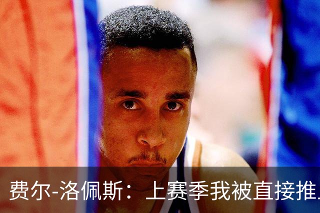 费尔-洛佩斯：上赛季我被直接推上火线；如今我想帮狼队夺冠