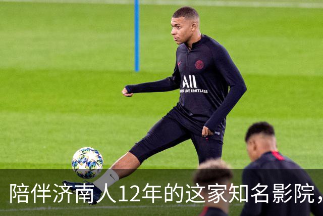 陪伴济南人12年的这家知名影院，明天闭店！一代人的青春谢幕