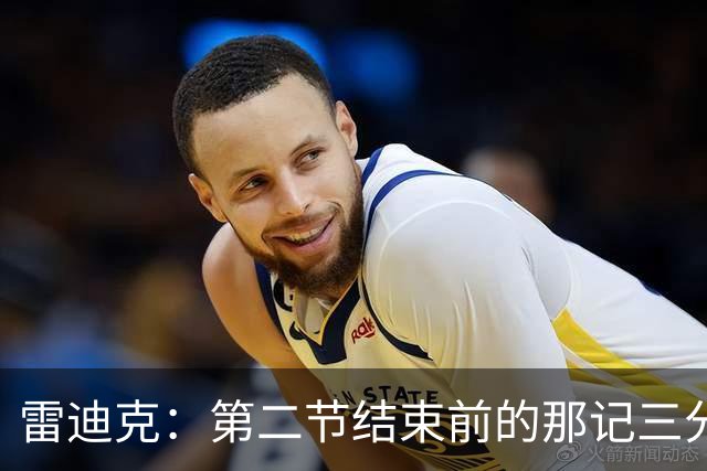 雷迪克：第二节结束前的那记三分 让我感觉东契奇找回状态了