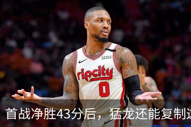 首战净胜43分后，猛龙还能复制这套防守吗？