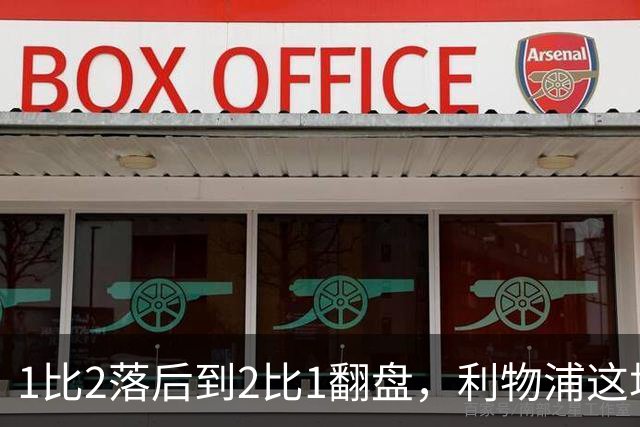 1比2落后到2比1翻盘，利物浦这场最佳是他