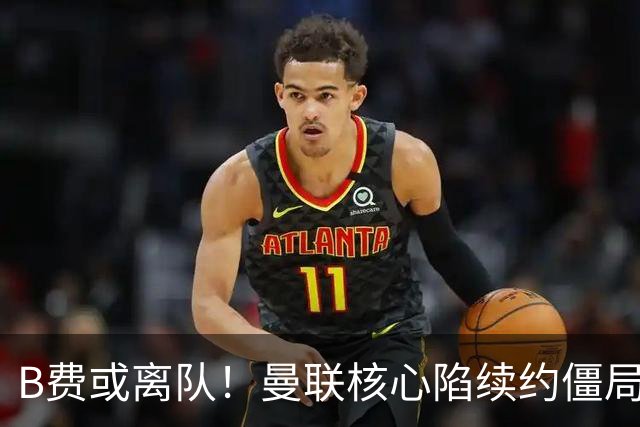B费或离队！曼联核心陷续约僵局，基恩炮轰更衣室氛围